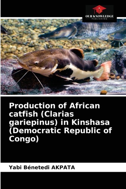 Cover for Yabi Bénetedi Akpata · Production of African catfish (Clarias gariepinus) in Kinshasa (Democratic Republic of Congo) (Pocketbok) (2021)