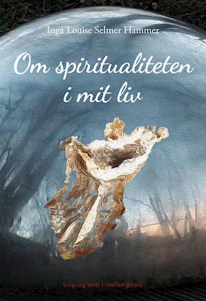 Cover for Inga Louise Selmer Hammer · Om spiritualiteten i mit liv (Sewn Spine Book) [1. wydanie] (2021)