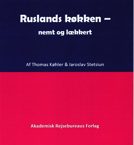 Thomas Køhler og Iaroslav Stetsiun · Ruslands køkken - nemt og lækkert (Hardcover Book) [1er édition] (2018)
