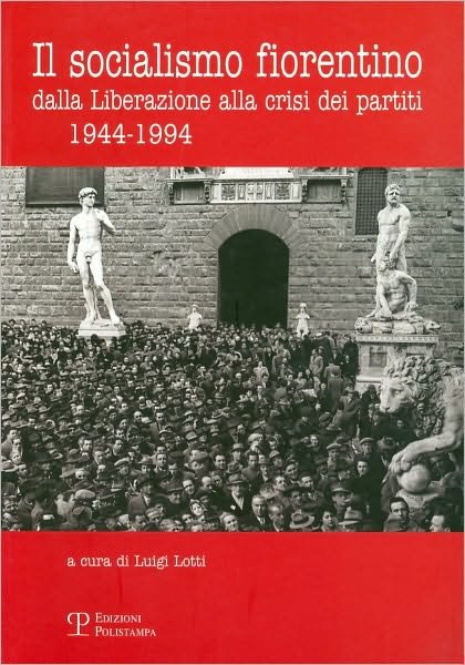 Il Socialismo Fiorentino: Dalla Liberazione Alla Crisi Dei Partiti (1944-1994) (Italian Edition) - Luigi Lotti - Bøker - Edizioni Polistampa - 9788859603436 - 31. desember 2008