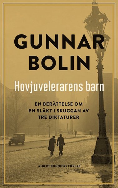 Hovjuvelerarens barn : en berättelse om en släkt i skuggan av tre diktaturer - Gunnar Bolin - Books - Albert Bonniers Förlag - 9789100175436 - September 13, 2019