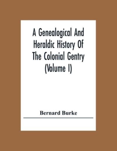 Cover for Bernard Burke · A Genealogical And Heraldic History Of The Colonial Gentry (Volume I) (Paperback Book) (2020)