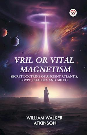 Cover for William Walker Atkinson · Vril or Vital Magnetism Secret Doctrine of Ancient Atlantis, Egypt, Chaldea and Greece (Paperback Bog) (2025)