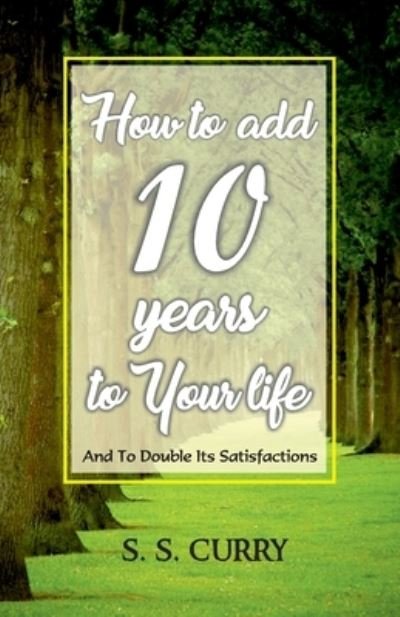 Cover for S S Curry · How to add 10 Years to Your Life And To Double Its Satisfactions (Paperback Book) (1998)