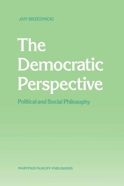 Jan J.T. Srzednicki · The Democratic Perspective: Political and Social Philosophy (Paperback Book) [Softcover reprint of the original 1st ed. 1988 edition] (2011)