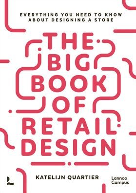 The Big Book of Retail Design: Everything You Need to Know About Designing a Store - Katelijn Quartier - Livres - Lannoo Publishers - 9789401490436 - 21 août 2023