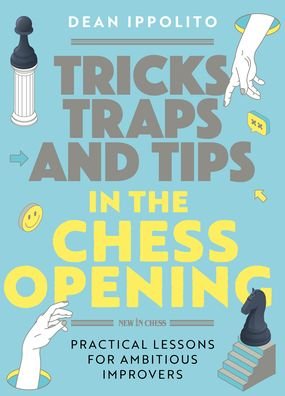 Dean Ippolito · Tricks, Traps and Tips in the Chess Opening: Practical Lessons for Ambitious Improvers (Paperback Book) (2022)