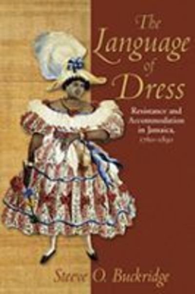 The Language of Dress: Resistance and Accommodation in Jamaica, 1750-1890 - Steeve O. Buckridge - Kirjat - University of the West Indies Press - 9789766401436 - torstai 1. huhtikuuta 2004