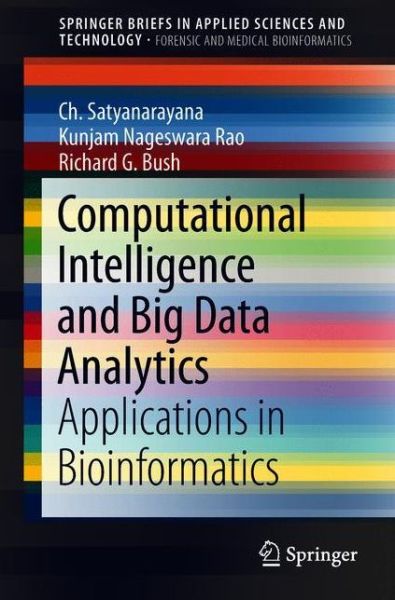 Computational Intelligence and Big Data Analytics: Applications in Bioinformatics - SpringerBriefs in Applied Sciences and Technology - Ch. Satyanarayana - Bøger - Springer Verlag, Singapore - 9789811305436 - 22. september 2018