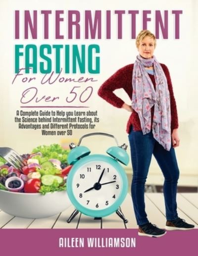 Cover for Aileen Williamson · Intermittent Fasting for Women Over 50: A Complete Guide to Help you Learn about the Science behind Intermittent Fasting, its Advantages and Different Protocols for Women over 50 (Paperback Book) (2021)