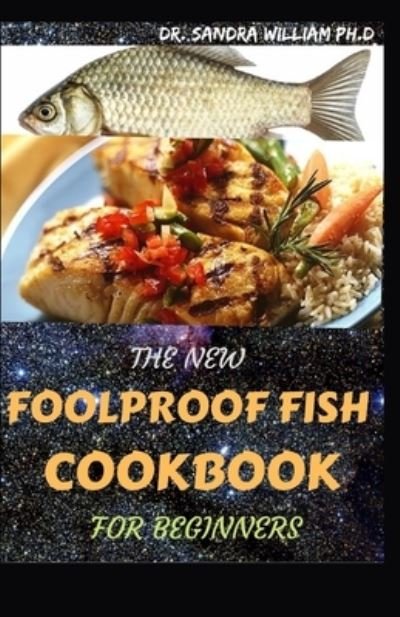The New Foolproof Fish Cookbook for Beginners - Dr Sandra William Ph D - Boeken - Independently Published - 9798705833436 - 7 februari 2021