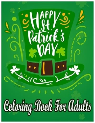 Cover for Labib Shorna · Happy St. Patrick's Day Coloring Book for Adults: Saint Patrick's Day Book for Creative Man and Women (Holiday Coloring Books) (Paperback Book) (2021)