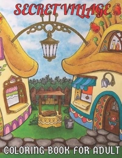 Cover for Emily Rita · Secret village coloring book for adult: An Adult Coloring Book With Charming Country Scenes, Rustic Landscapes, Cozy Homes, and More!Magical Garden Scenes, Adorable Hidden Homes and Whimsical Tiny Creatures (Paperback Bog) (2021)
