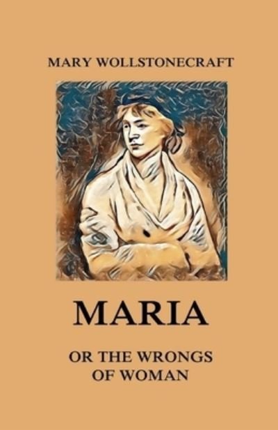 Maria - Mary Wollstonecraft - Boeken - Independently Published - 9798745491436 - 28 april 2021