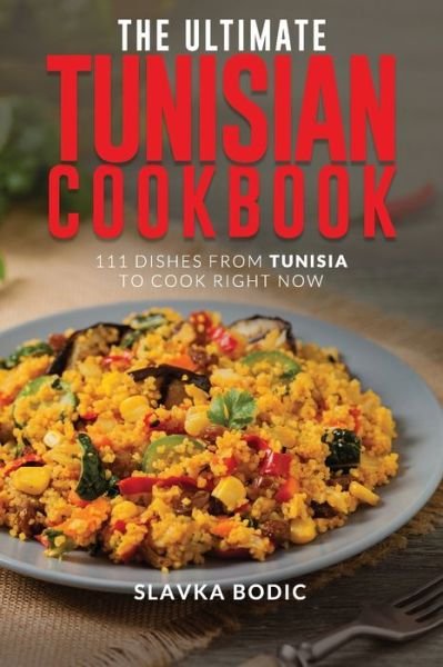 Cover for Slavka Bodic · The Ultimate Tunisian Cookbook: 111 Dishes from Tunisia to Cook Right Now - World Cuisines (Taschenbuch) (2021)