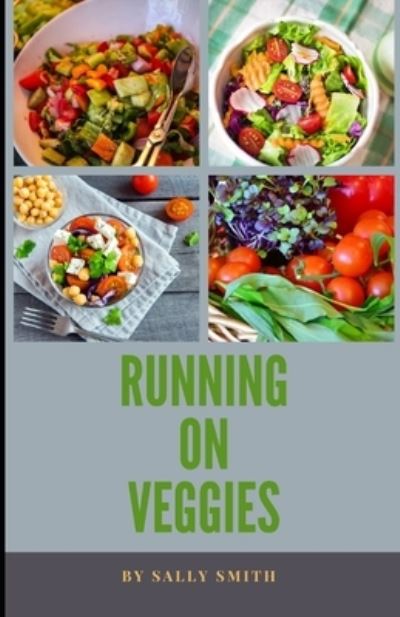 Cover for Sally Smith · Running on Veggies: Over 20 healthy, delicious moreish recipes for great athletic performance (Paperback Book) (2021)