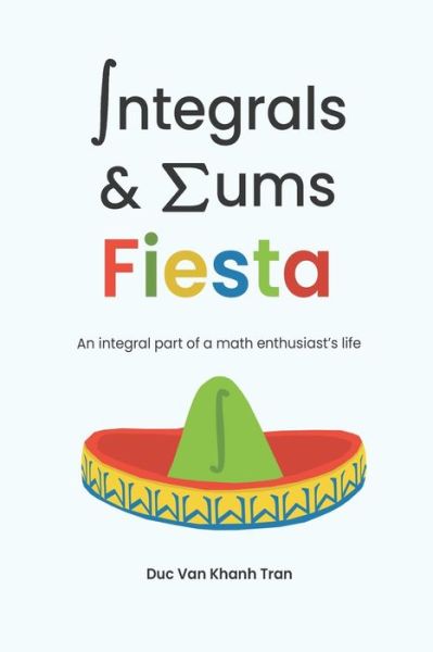 Cover for Duc Van Khanh Tran · Integrals and Sums Fiesta: An Integral Part of a Math Enthusiast's Life (Paperback Book) (2021)