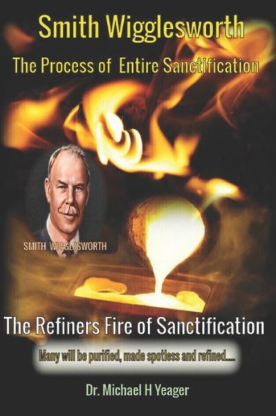 Cover for Michael H Yeager · Smith Wigglesworth The Process of Entire Sanctification: The Refiners Fire of Sanctification (Paperback Book) (2022)