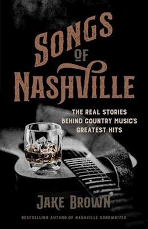 Cover for Jake Brown · Songs of Nashville: The Real Stories Behind Country Music's Greatest Hits (Hardcover Book) (2025)