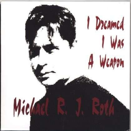 Cover for Michael R.j. Roth · I Dreamed I Was a Weapon (CD) (2006)