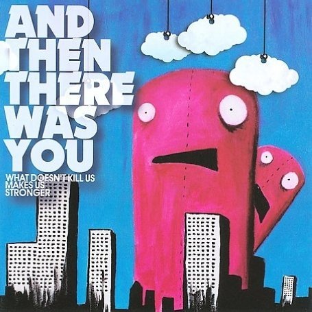 Cover for And then There Was You · What Doesn't Kill Us Makes Us (CD) (2009)