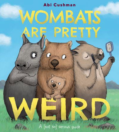 Cover for Abi Cushman · Wombats Are Pretty Weird: A (Not So) Serious Guide (Inbunden Bok) (2023)