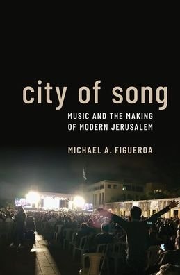 Cover for Figueroa, Michael A. (Associate Professor of Music, Associate Professor of Music, University of North Carolina) · City of Song: Music and the Making of Modern Jerusalem (Paperback Bog) (2022)