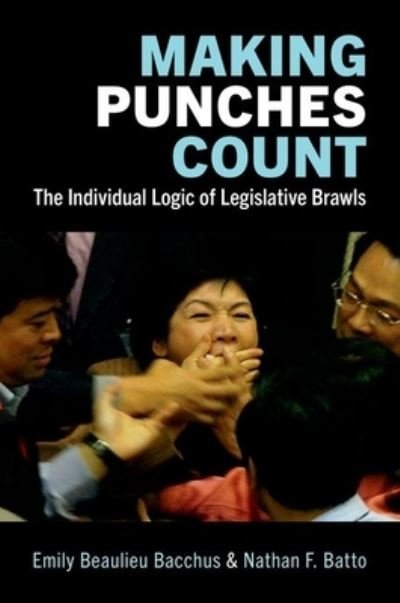 Making Punches Count: The Individual Logic of Legislative Brawls - Batto, Nathan F. (Associate Research Fellow, Associate Research Fellow, Institute of Political Science, Academia Sinica Election Study Center, National Chengchi University) - Books - Oxford University Press Inc - 9780197744437 - July 10, 2024