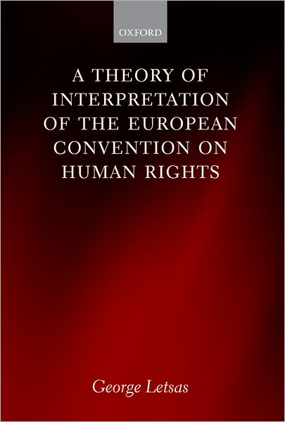 Cover for Letsas, George (Lecturer in Law, University College London) · A Theory of Interpretation of the European Convention on Human Rights (Hardcover bog) (2007)