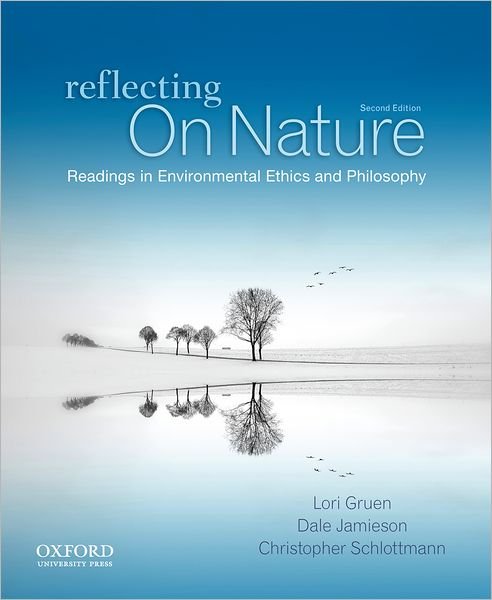 Cover for Gruen, Lori (Professor of Philosophy, Environmental Studies, and Feminist, Gender, and Sexuality Studies, Professor of Philosophy, Environmental Studies, and Feminist, Gender, and Sexuality Studies, Wesleyan University) · Reflecting on Nature: Readings in Environmental Ethics and Philosophy (Paperback Book) [2 Revised edition] (2012)
