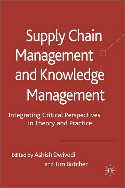 Supply Chain Management and Knowledge Management: Integrating Critical Perspectives in Theory and Practice - Ashish Dwivedi - Książki - Palgrave Macmillan - 9780230573437 - 20 listopada 2008