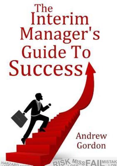 The Interim ManagerOs Guide to Success - Andrew Gordon - Książki - Lulu.com - 9780244644437 - 6 listopada 2017