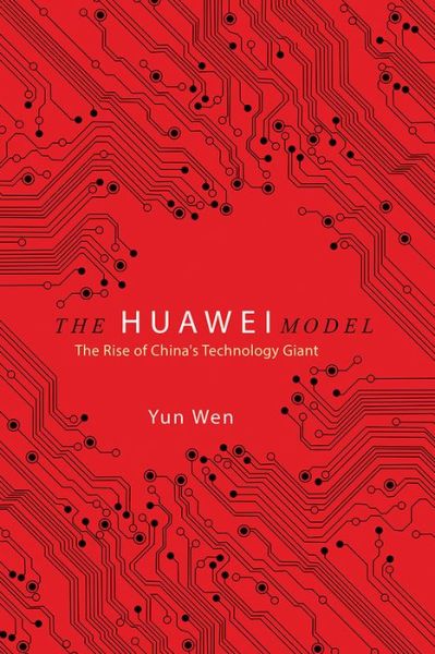 Cover for Yun Wen · The Huawei Model: The Rise of China's Technology Giant - The Geopolitics of Information (Gebundenes Buch) (2020)