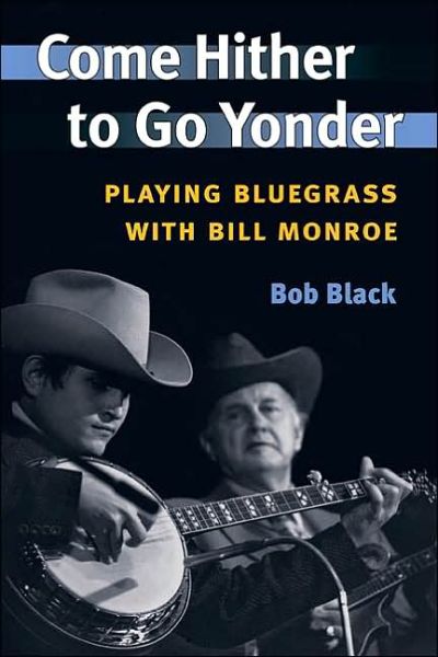 Cover for Bob Black · Come Hither to Go Yonder: Playing Bluegrass with Bill Monroe - Music in American Life (Taschenbuch) (2005)