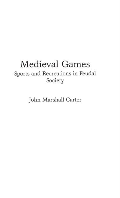 Cover for John M. Carter · Medieval Games: Sports and Recreations in Feudal Society (Hardcover Book) (1992)