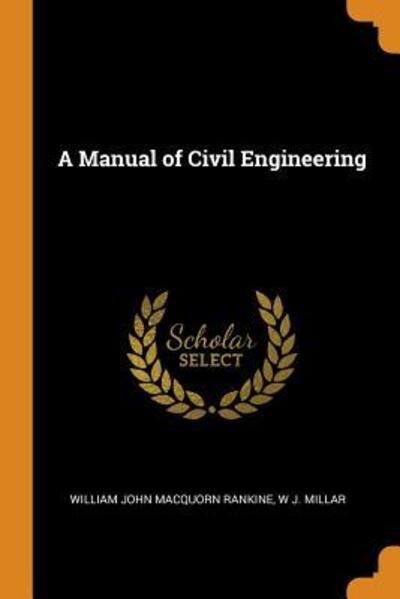 A Manual of Civil Engineering - William John Macquorn Rankine - Kirjat - Franklin Classics Trade Press - 9780344874437 - torstai 8. marraskuuta 2018