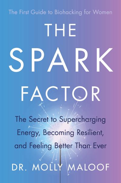 Cover for Dr. Molly Maloof · The Spark Factor: The Secret to Supercharging Energy, Becoming Resilient and Feeling Better than Ever (Paperback Book) (2024)