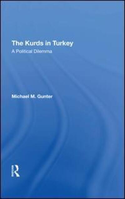 The Kurds In Turkey: A Political Dilemma - Michael Gunter - Books - Taylor & Francis Ltd - 9780367293437 - September 13, 2019