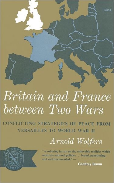 Cover for Arnold Wolfers · Britain and France between Two Wars: Conflicting Strategies of Peace from Versailles to World War II (Paperback Bog) (2007)
