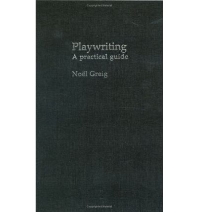 Playwriting: A Practical Guide - Noel Greig - Books - Taylor & Francis Ltd - 9780415310437 - November 4, 2004