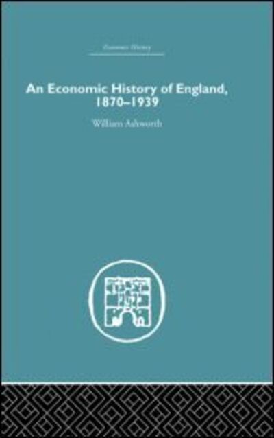 Cover for William Ashworth · An Economic History of England 1870-1939 - Economic History (Hardcover Book) (2005)