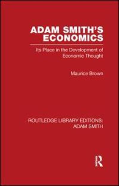 Adam Smith's Economics: Its Place in the Development of Economic Thought - Routledge Library Editions: Adam Smith - Maurice Brown - Boeken - Taylor & Francis Ltd - 9780415521437 - 10 april 2012