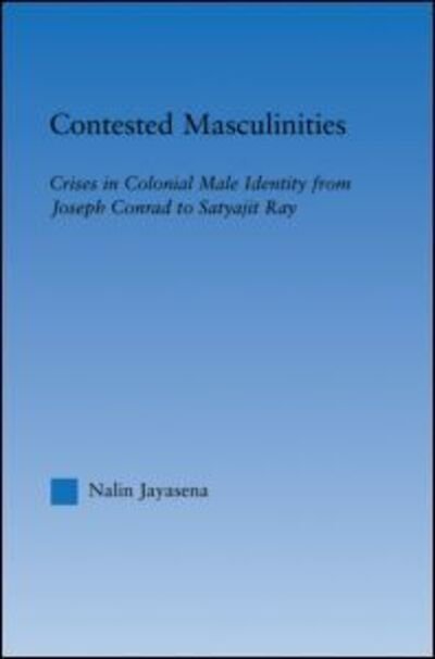 Cover for Nalin Jayasena · Contested Masculinities: Crises in Colonial Male Identity from Joseph Conrad to Satyajit Ray - Literary Criticism and Cultural Theory (Paperback Bog) (2008)
