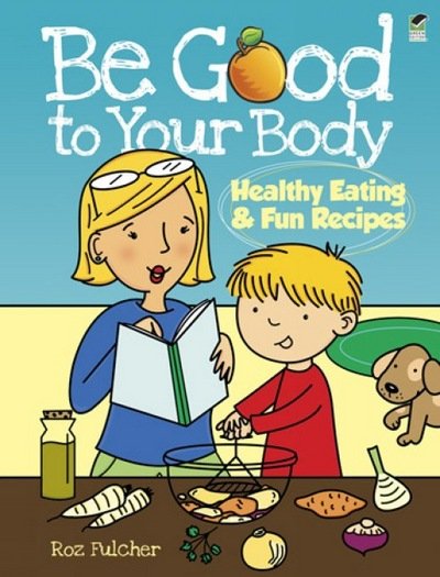 Cover for Roz Fulcher · Be Good to Your Body--Healthy Eating and Fun Recipes - Dover Children's Activity Books (Pocketbok) [Green edition] (2012)