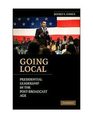 Cover for Cohen, Jeffrey E. (Fordham University, New York) · Going Local: Presidential Leadership in the Post-Broadcast Age (Paperback Book) (2009)