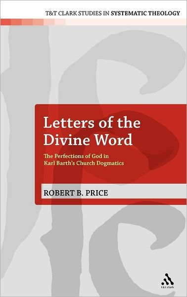 Cover for Price, Dr Robert B. (Biola University, USA) · Letters of the Divine Word: The Perfections of God in Karl Barth's Church Dogmatics - T&amp;T Clark Studies in Systematic Theology (Innbunden bok) (2011)
