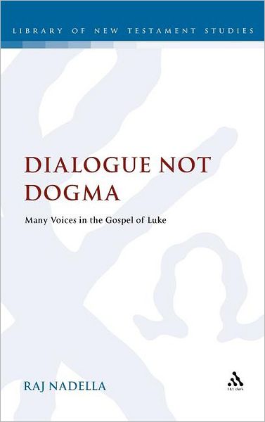 Cover for Nadella, Professor Raj (Adrian College, USA) · Dialogue Not Dogma: Many Voices in the Gospel of Luke - The Library of New Testament Studies (Hardcover Book) (2011)