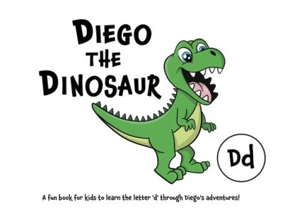 Cover for Lefd Designs · Diego the Dinosaur : A fun book for kids to learn the letter 'd' through Diego's adventures! (Paperback Book) (2021)