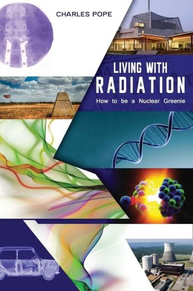 Cover for Charles Pope · LIVING WITH RADIATION: How to Be a Nuclear Greenie (Paperback Book) (2018)