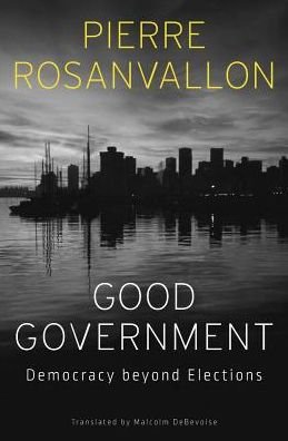 Cover for Pierre Rosanvallon · Good Government: Democracy beyond Elections (Hardcover bog) (2018)